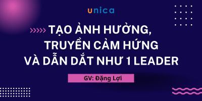 Tạo ảnh hưởng, truyền cảm hứng và dẫn dắt như 1 Leader - Đặng Lợi